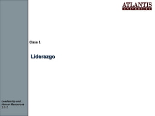 Clase 1Clase 1
LiderazgoLiderazgo
Leadership and
Human Resources
2.0102.010
 