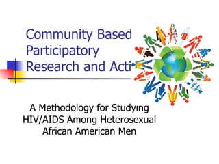 Community Based Participatory Research and Action: A Methodology for Studying HIV/AIDS Among Heterosexual African American Men 