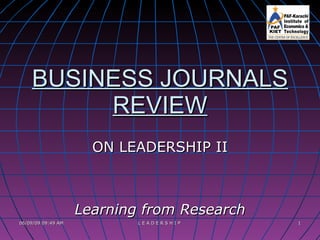 BUSINESS JOURNALS REVIEW ON LEADERSHIP II Learning from Research 06/10/09   05:54 PM L E A D E R S H I P  