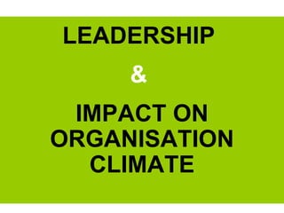 LEADERSHIP  &  IMPACT ON ORGANISATION CLIMATE 