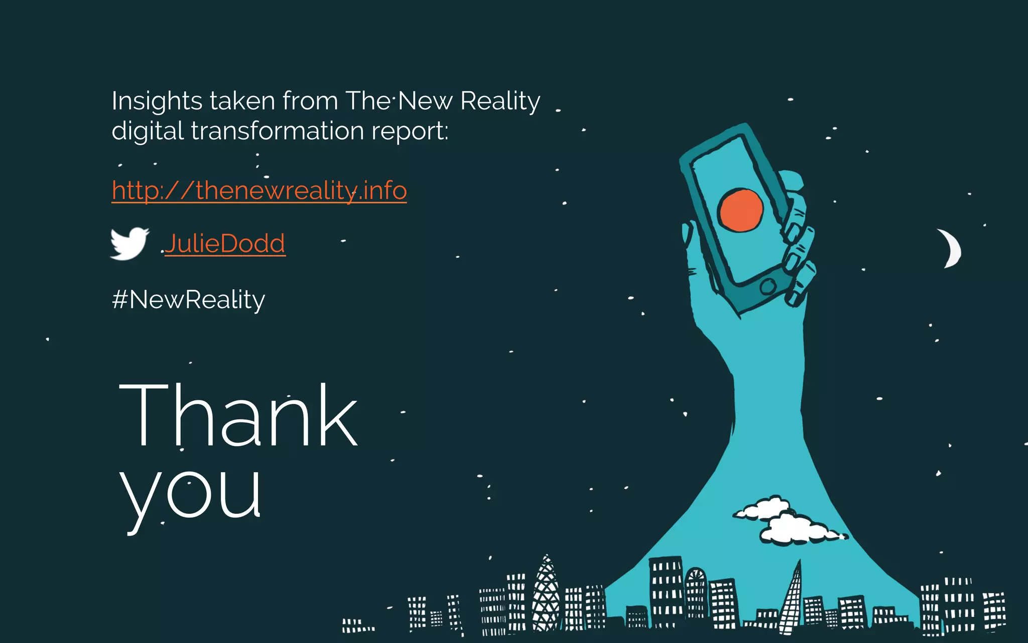 Thank
you
JulieDodd
http://thenewreality.info
Insights taken from The New Reality
digital transformation report:
#NewReality
 