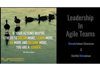 Leadership
In
Agile Teams
Ramakrishnan Sitaraman
&
Karthik Mahadevan
 