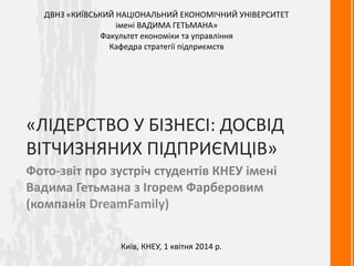 «ЛІДЕРСТВО У БІЗНЕСІ: ДОСВІД
ВІТЧИЗНЯНИХ ПІДПРИЄМЦІВ»
Фото-звіт про зустріч студентів КНЕУ імені
Вадима Гетьмана з Ігорем ...