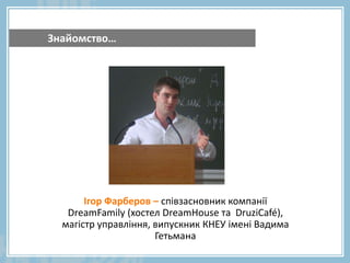 Ігор Фарберов – співзасновник компанії
DreamFamily (хостел DreamHouse та DruziCafé),
магістр управління, випускник КНЕУ ім...