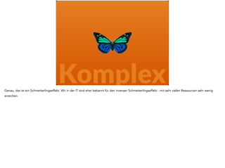 Einfach 
Einfach 
dämpfend 
Chaotisch 
Einfach 
Komplex 
Kompliziert 
verstärkend 
Komplex 
Und natürlich kommen auch noch äussere Einflüsse dazu, und auch diese können wieder bidirektional sein, und auch dort können sich wieder Schleifen 
ergeben. 
 