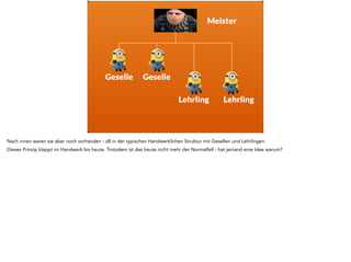 Bis zu etwa 
40 Personen 
Diese natürliche Struktur funktioniert auch von sich aus, und skaliert sogar über mehrere Gruppen. Aber nicht beliebig - bei ca 40 Personen reicht es nicht 
mehr aus. Ab da beginnt man sich formell korrekt aufzustellen. 
 