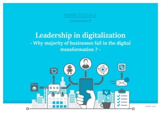 © Marko Luhtala 2019
Click to edit Master title style
Leadership in digitalization
- Why majority of businesses fail in the digital
transformation ? -
October 2019
MARKO LUHTALA
Ajantasalla.fi
 