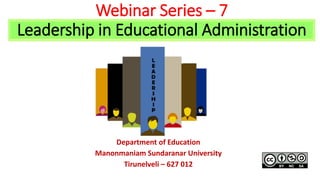 Webinar Series – 7
Leadership in Educational Administration
Department of Education
Manonmaniam Sundaranar University
Tirunelveli – 627 012
 