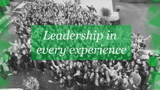 Leadership in
every experience
 