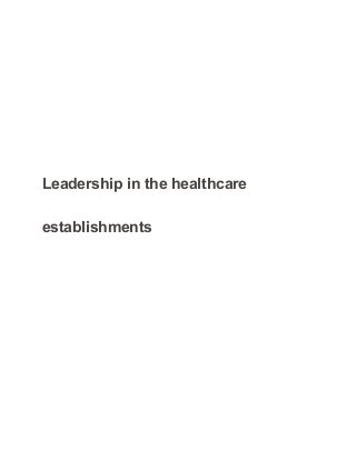 Leadership in the healthcare
establishments
 