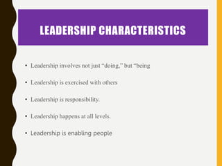 LEADERSHIP CHARACTERISTICS
• Leadership involves not just “doing,” but “being
• Leadership is exercised with others
• Lead...