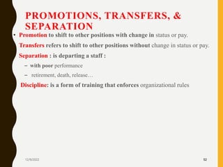 PROMOTIONS, TRANSFERS, &
SEPARATION
• Promotion to shift to other positions with change in status or pay.
• Transfers refe...