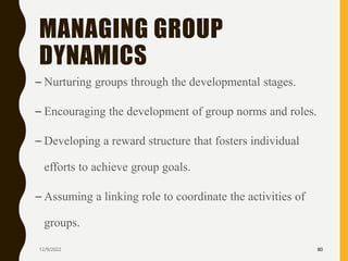 MANAGING GROUP
DYNAMICS
– Nurturing groups through the developmental stages.
– Encouraging the development of group norms ...