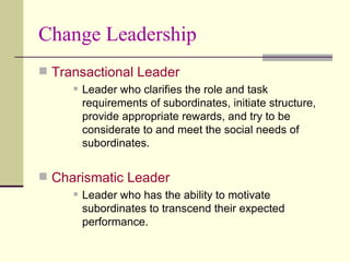 Change Leadership <ul><li>Transactional Leader </li></ul><ul><ul><ul><li>Leader who clarifies the role and task requiremen...