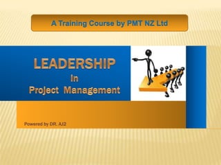 A Training Course by PMT NZ Ltd LEADERSHIP In  Project  Management Powered by DR. AJ2 