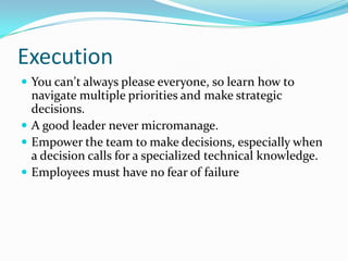 Execution
 You can’t always please everyone, so learn how to
  navigate multiple priorities and make strategic
  decision...