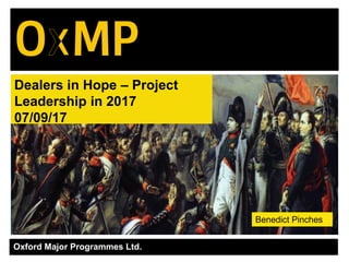 Oxford Major Programmes Ltd.
Dealers in Hope – Project
Leadership in 2017
07/09/17
Benedict Pinches
 