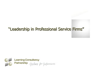 “ Leadership in Professional Service Firms” 