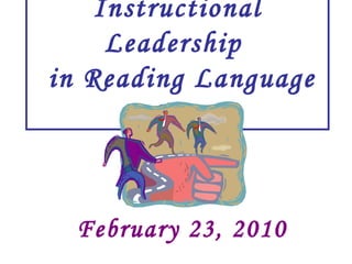 Instructional Leadership in Reading Language Arts February 23, 2010 