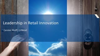 Leadership in Retail Innovation
Carsten Wulff, LS Retail
 