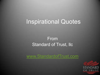      Inspirational Quotes From Standard of Trust, llc www.StandardofTrust.com 