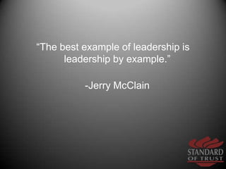 “The best example of leadership is leadership by example.”<br />-Jerry McClain<br />