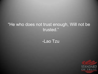 “He who does not trust enough, Will not be trusted.”<br />-Lao Tzu<br />