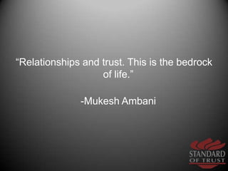“Relationships and trust. This is the bedrock of life.”<br />-MukeshAmbani<br />