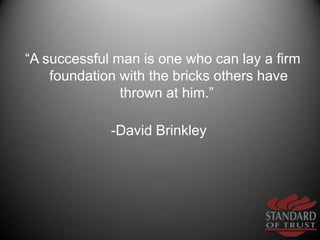 “A successful man is one who can lay a firm foundation with the bricks others have thrown at him.” <br />-David Brinkley  ...