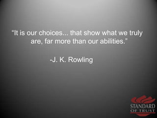 “It is our choices... that show what we truly are, far more than our abilities.” <br />-J. K. Rowling             <br />