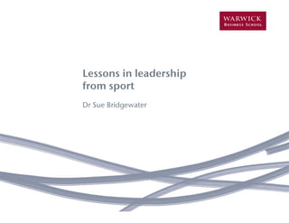 Lessons in leadership
                          from sport
                          Dr Sue Bridgewater




Warwick Business School                           1
 