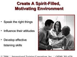 Create A Spirit-Filled,Create A Spirit-Filled,
Motivating EnvironmentMotivating Environment
• Speak the right thingsSpeak ...