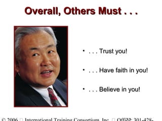 Overall, Others Must . . .Overall, Others Must . . .
• . . . Trust you!. . . Trust you!
• . . . Have faith in you!. . . Ha...