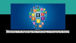 Leadership in the Digital Age How Technology is Changing the Game? | PDF