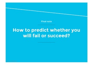 © Marko Luhtala 2017
How to predict whether you
will fail or succeed?
Final note
 