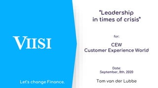 “Leadership
in times of crisis”
for:
CEW
Customer Experience World
Date:
September, 8th. 2020
Tom van der LubbeLet’s change Finance.
 