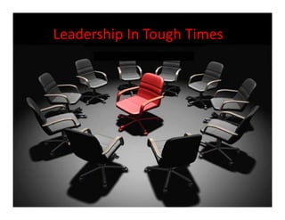 Leadership In Tough Times
         p       g
 