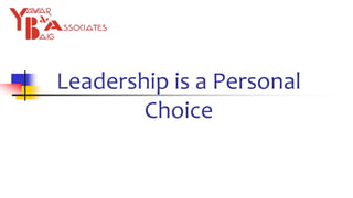 Leadership is a Personal
Choice
 