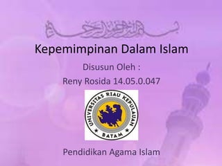 Kepemimpinan Dalam Islam
Disusun Oleh :
Reny Rosida 14.05.0.047
Pendidikan Agama Islam
 