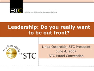 Leadership: Do you really want
to be out front?
Linda Oestreich, STC President
June 4, 2007
STC Israel Convention
 