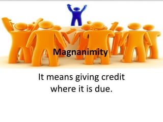 Magnanimity

It means giving credit
    where it is due.
 