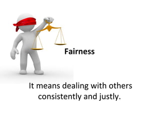 Fairness


It means dealing with others
   consistently and justly.
 