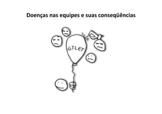 Doenças nas equipes e suas conseqüências
 