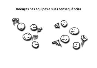 Doenças nas equipes e suas conseqüências
 