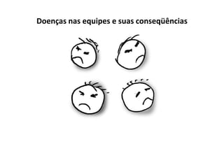 Doenças nas equipes e suas conseqüências
 