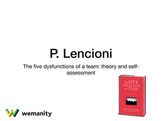 P. Lencioni
The ﬁve dysfunctions of a team: theory and self-
assessment
 