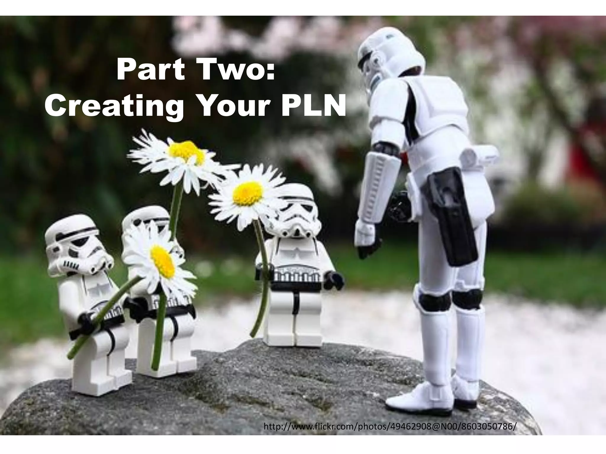 Part Two:
Creating Your PLN

http://www.flickr.com/photos/49462908@N00/8603050786/

 