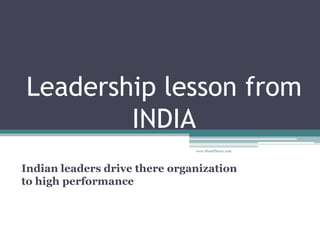 Leadership lesson from
INDIA
Indian leaders drive there organization
to high performance
www.StudsPlanet.com
 