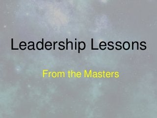 Leadership Lessons
From the Masters
 
