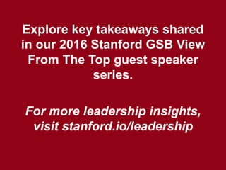 For more leadership insights,
visit stanford.io/leadership
Explore key takeaways shared
in our 2016 Stanford GSB View
From...